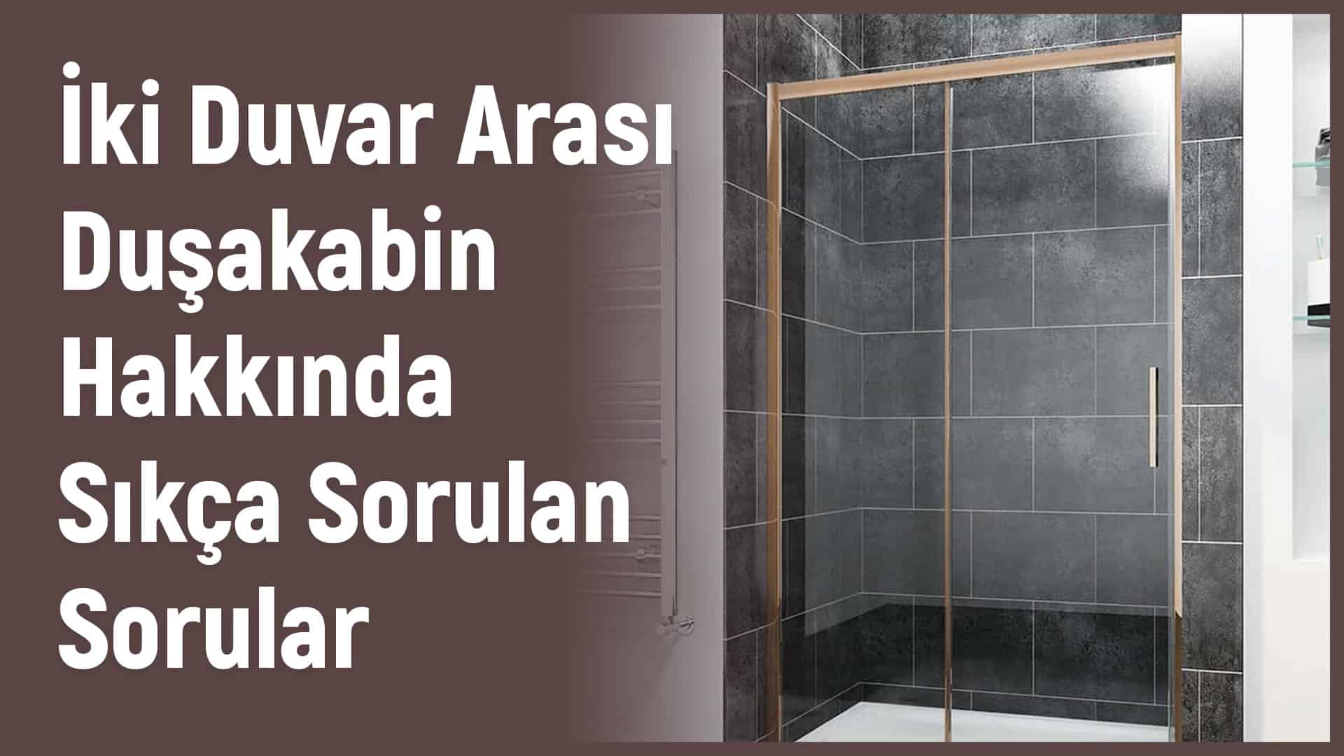 İki Duvar Arası Duşakabin Sıkça Sorulan Sorular