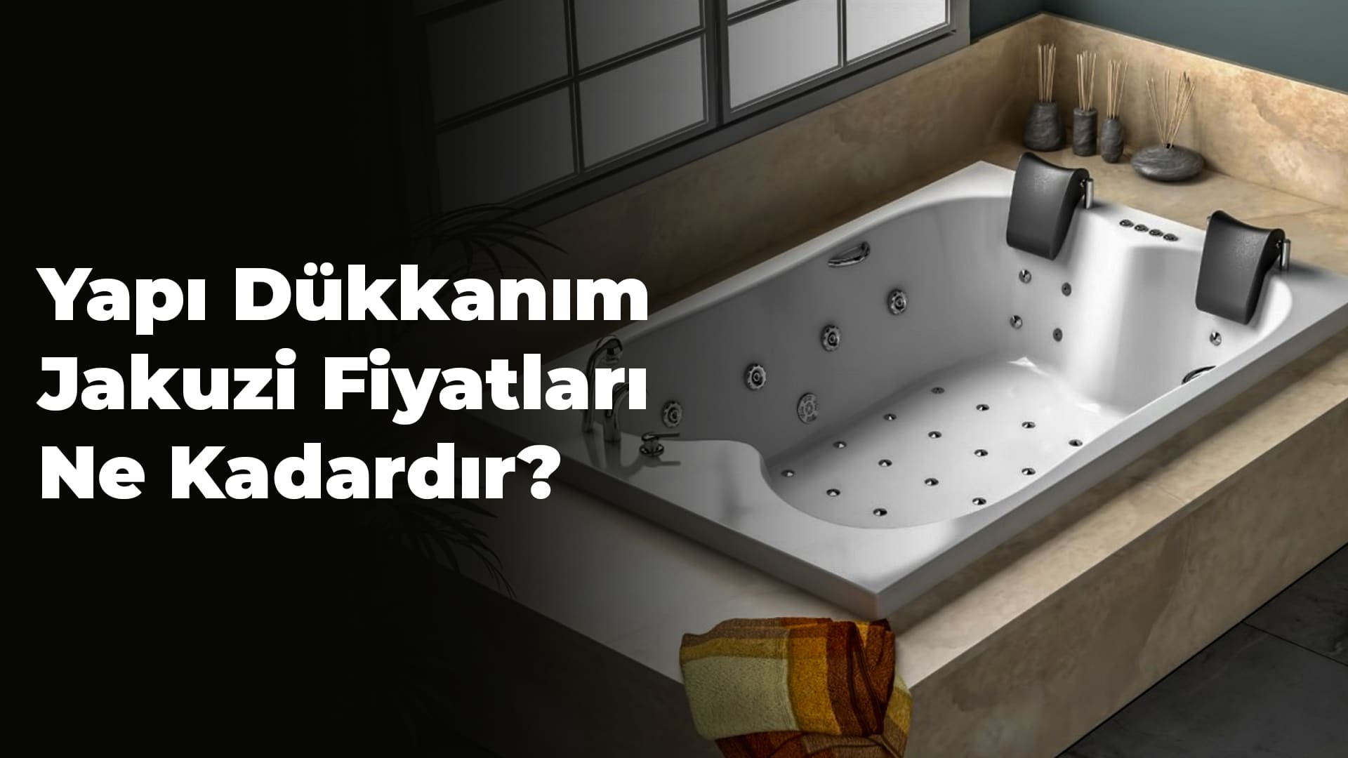 Yapı Dükkanım Jakuzi Fiyatları Ne Kadardır?