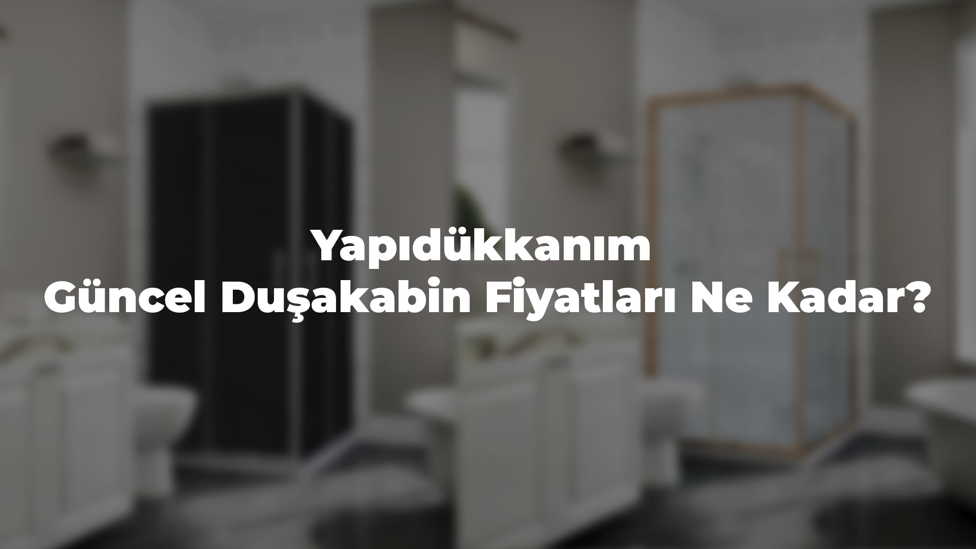 Yapıdükkanım Güncel Duşakabin Fiyatları Ne Kadar?